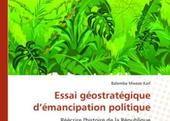 Culture : Essai géostratégique d’émancipation Politique, réécrire l’histoire de la République Démocratique du Congo. Un ouvrage de Carl Balemba paru aux Éditions Universitaires Européennes